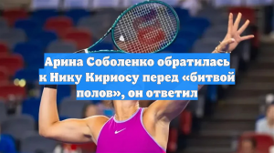 Арина Соболенко обратилась к Нику Кириосу перед «битвой полов», он ответил