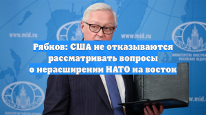 Рябков: США не отказываются рассматривать вопросы о нерасширении НАТО на восток