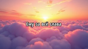 Ему за всё слава