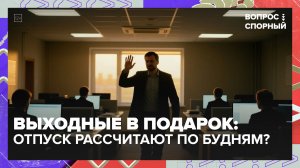 В Госдуме предложили рассчитывать отпуск по рабочим дням | Вопрос спорный — Москва 24 | Контент