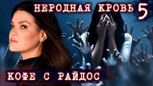 Неродная кровь  // КОФЕ С РАЙДОС. Эпизод 5