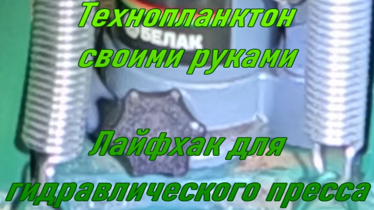 Технопланктон своими руками. Лайфхак для гидравлического пресса.