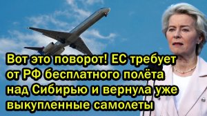 Вот это поворот! ЕС требует от РФ бесплатного полёта над Сибирью и вернула уже выкупленные самолеты
