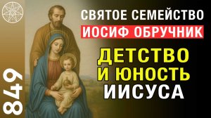 #849 Святое семейство. Иосиф Обручник о жизни с Девой Марией, детстве и юности Иисуса