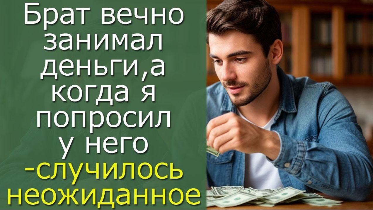 Брат вечно занимал деньги, а когда я попросил у него — случилось неожиданное смотреть онлайн