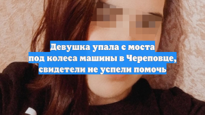 Девушка упала с моста под колеса машины в Череповце, свидетели не успели помочь
