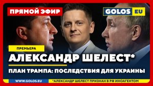 🔴 Александр Шелест (иноагент в РФ): Мирный план Трампа: последствия для Украины