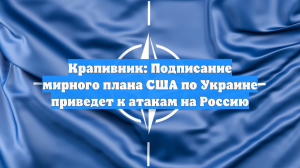 Крапивник: Подписание мирного плана США по Украине приведет к атакам на Россию