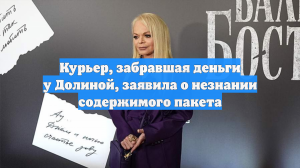 Курьер, забравшая деньги у Долиной, заявила о незнании содержимого пакета