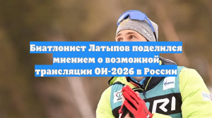 Биатлонист Латыпов поделился мнением о возможной трансляции ОИ-2026 в России