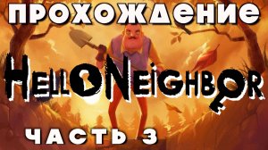 Прохождение Hello Neighbor часть 3 | Привет, сосед — Полное приключение с загадками и побегами!