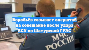 Воробьёв созывает оперштаб на совещание после удара ВСУ по Шатурской ГРЭС