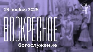 Воскресное богослужение 23.11.2025 в 11:00