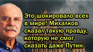 Это шокировало всех в мире Михалков сказал такую правду которую не смог сказать даже Путин