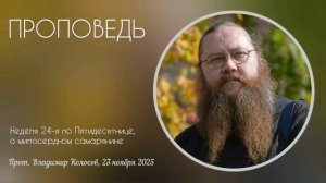 ПРОПОВЕДЬ. 24-я по Пятидесятнице, о милосердном самарянине, прот. Владимир Колосов. 2025