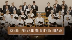 "Жизнь привыкли мы мерить годами" - хоровое пение