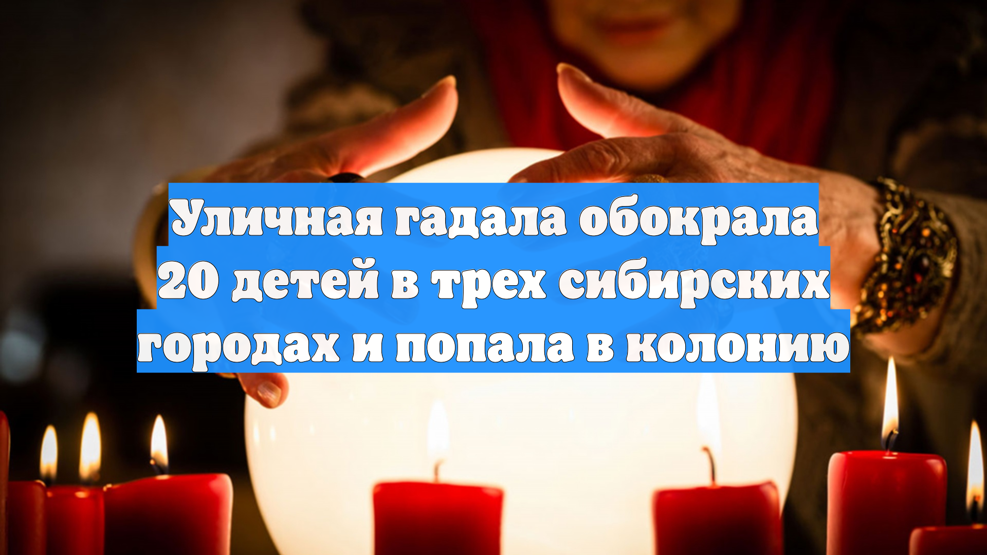 Уличная гадала обокрала 20 детей в трех сибирских городах и попала в колонию