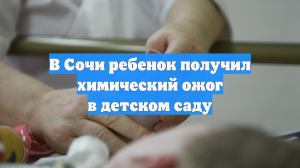 В Сочи ребенок получил химический ожог в детском саду
