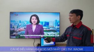 Cài đặt HĐH Android mới nhất cho tivi xiaomi A Pro 55 inches, tại ngõ 13X đường Cát Vũ, quận Hải An