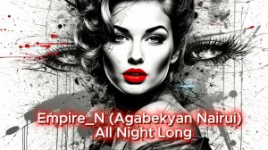 Empire_N (Agabekyan Nairui) - All Night Long