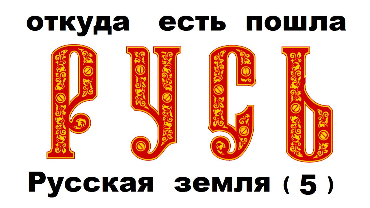 Происхождение Руси. Откуда есть пошла Русская земля. 5 часть
