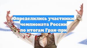 Определились участники чемпионата России по итогам Гран-при