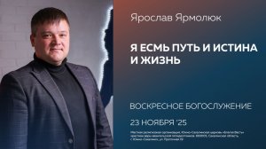 Ярослав Ярмолюк:  Я есмь путь и истина и жизнь/ 23.11.2025