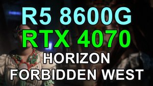 RYZEN 5 8600G + RTX 4070 12GB в HORIZON FORBIDDEN WEST FHD