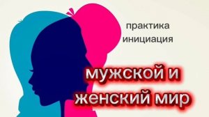 Мужской и женский мир. Практика инициация