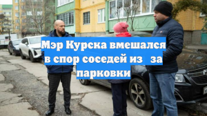 Мэр Курска вмешался в спор соседей из‑за парковки