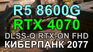 RYZEN 5 8600G + RTX 4070 12GB в КИБЕРПАНК 2077 v2.2 FHD