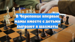 В Череповце впервые мамы вместе с детьми сыграют в шахматы