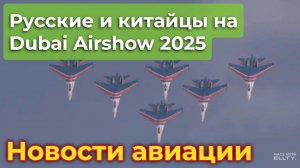 Русские и китайцы на Dubai Airshow 2025 | Новости авиации