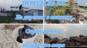 ПЕРЕЕХАЛИ НА ЮГ,ПРОДОЛЖАЕМ СТРОИТЬ ДОМ,КАКАЯ КОСА СЕГОДНЯ,СЪЕЗДИЛИ НА МОРЕ, РАЗГРОМИЛА ГОРКУ