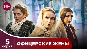 Офицерские Жены. Серия 5.  Драма.