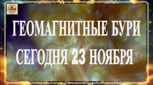 ВНИМАНИЕ! ГЕОМАГНИТНЫЕ БУРИ СЕГОДНЯ 23 НОЯБРЯ 2025 ГОДА!