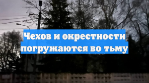 Чехов и окрестности погружаются во тьму