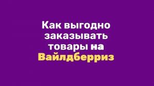 Вайлдберрис. Как выгодно покупать товары?