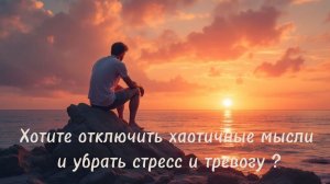 Хотите отключить хаотичные мысли и убрать стресс и тревогу ?