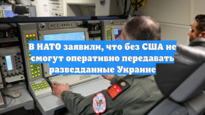 В НАТО заявили, что без США не смогут оперативно передавать разведданные Украине
