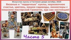 Вязаные и чердачные куклы,морковочное счастье,мишки садоводы,миниатюры Граматик.Искусство куклы2025