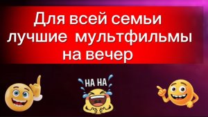 Для всей семьи  мультфильмы на вечер