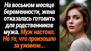 Жизненные Истории/На восьмом месяце беременности жена отказалась готовить для  родственников мужа