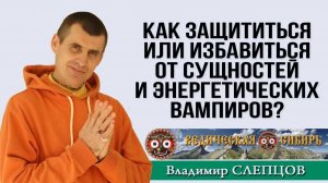 Как ЗАЩИТИТЬСЯ или ИЗБАВИТЬСЯ от Сущностей и энергетических Вампиров?