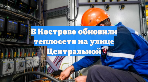 В Кострово обновили теплосети на улице Центральной