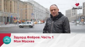 Моя Москва. Эдуард Флёров. Часть 1 — Москва Доверие