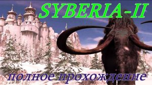 SYBERIA-II. (Полное прохождение.СИБИРЬ-2.)
