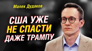 Малек Дудаков: США ПРОШЛИ точку НЕВОЗВРАТА — Трамп НЕ СПАСЁТ империю