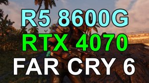 RYZEN 5 8600G + RTX 4070 12GB в FAR CRY 6 FHD