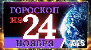 ГОРОСКОП НА 24 НОЯБРЯ 2025 ГОДА!!! ВАЖНЫЕ СОБЫТИЯ И ЛИЧНЫЙ УСПЕХ!